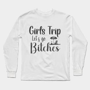 Girls' Trip Let's Go Bitches - Sassy and Empowering T-Shirt for Unstoppable Women Long Sleeve T-Shirt